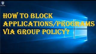 HOW TO BLOCK APPLICATIONS/PROGRAMS  via GROUP POLICY?