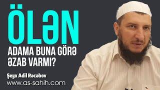 Ölən adama buna görə əzab varmı? \ Şeyx Adil