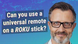 Can you use a universal remote on a Roku stick?