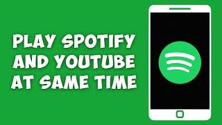 How To Play Spotify and YouTube At This Same Time