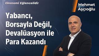 Yabancı, Borsayla Değil Devalüasyon ile Para Kazandı | Borsada Öne Çıkan Sektörler | Mehmet Aşçıoğlu