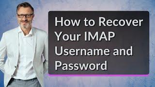 How to Recover Your IMAP Username and Password