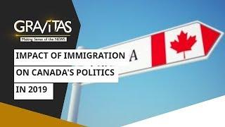 Gravitas: Impact of Immigration on Canada's Politics in 2019