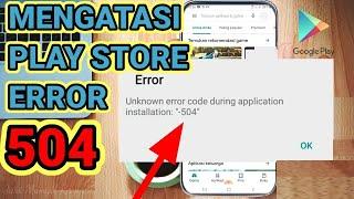 Solusi Google Play Store Error 504 (Unknown Error Code During Application Installation:"-504")