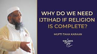 Why Do We Need Ijtihad If Religion Is Complete? | Mufti Taha Karaan