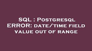 SQL : Postgresql ERROR: date/time field value out of range