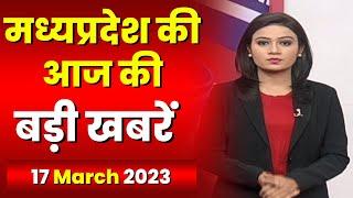 Madhya Pradesh Latest News Today | Good Morning MP | मध्यप्रदेश आज की बड़ी खबरें | 17 March 2023