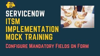 #4 Configure Mandatory Fields on Form in ServiceNow | ServiceNow ITSM Implementation Mock Training