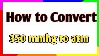 How to convert 350 mmhg to atm || conversion of mmhg to atm