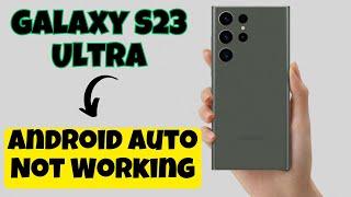 How to Fix Android Auto Not Working on Samsung Galaxy S23 Ultra
