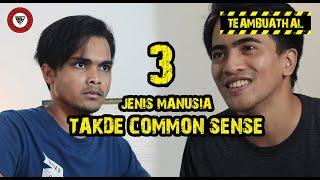 JENIS MANUSIA TAKDE COMMON SENSE - PART 3