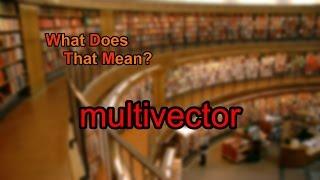 What does multivector mean?