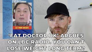 Fat Doctor UK vs LBC Radio. You CANNOT Lose Weight and Keep it Off