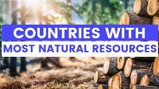 The Countries With The Most Natural Resources