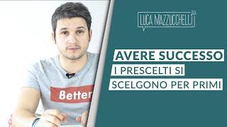 Come avere successo nella vita: i prescelti si scelgono per primi