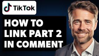 How to Link Part 2 on Tiktok in Comments (Full 2024 Guide)