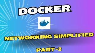 Docker Simplified - Networking and more ( Part 2 )