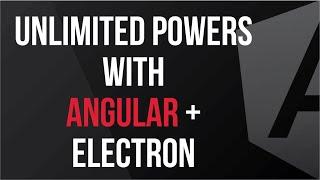 Give Your Angular App Unlimited Powers with Electron