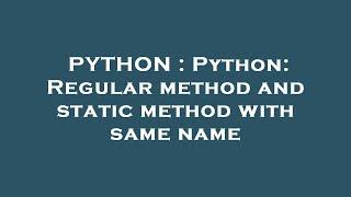 PYTHON : Python: Regular method and static method with same name