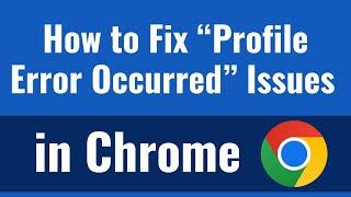 How to Fix “Profile Error Occurred” Issues in Chrome