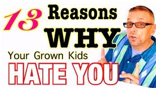 13 Reasons *WHY* Your Grown Kids HATE You (Ask A Shrink)