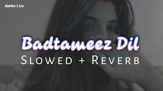 Badtameez Dil (Slowed+Reverb)