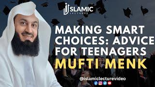 Making Smart Choices: Advice For Teenagers - Mufti Menk