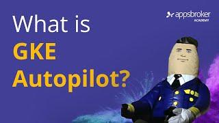 What is GKE Autopilot? | Appsbroker Academy