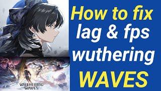 How to Fix Wuthering Waves Lag on PC & Android ios- Easy Solutions! Right Solution