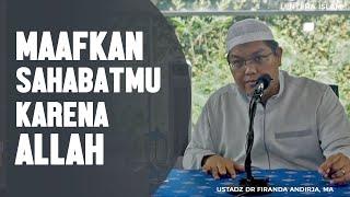 Maafkan Sahabatmu Karena Allah, Ustadz DR Firanda Andirja, MA