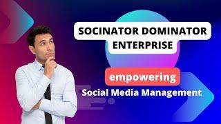 How to Empower Social Media Management with Socinator Dominator Enterprise