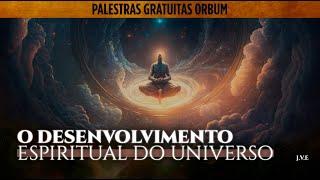 PALESTRA COMPLETA: O Desenvolvimento Espiritual e Psíquico do Universo