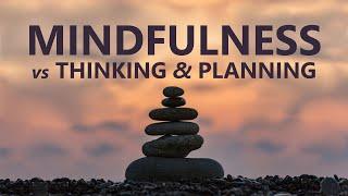 Mindfulness vs Thinking and Planning