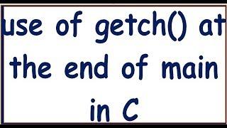 USE OF GETCH() AT THE END OF THE MAIN FUNCTION IN C