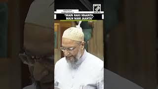 “Main Nahi Maanta, Main Nahi Jaanta” Asaduddin Owaisi finishes off in style in Lok Sabha