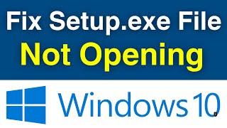 How To Fix Setup.exe Files Not Opening In Windows 10 | Setup File Not Running (3 Working Solutions)