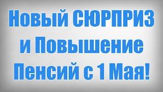 Новый СЮРПРИЗ и Повышение Пенсий с 1 Мая!