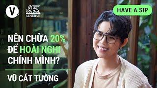 Nên chừa 20% để hoài nghi chính mình - Vũ Cát Tường | Have a Sip Ep103