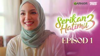 Serikan Hatimu 3 (2021) | Episod 1