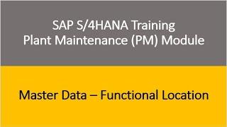 Video 05 - SAP S/4HANA Plant Maintenance (PM)  Training : Master Data - Functional Location