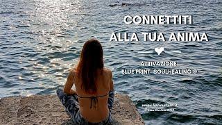 MEDITAZIONE CONNETTITI ALLA TUA ANIMA - Attivazione Blue Print Soulhealing®