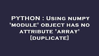 PYTHON : Using numpy 'module' object has no attribute 'array'