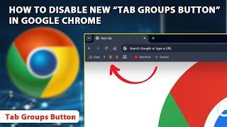 How to Disable New “Tab Groups Button” on Google Chrome 2024 | Tab Groups Button | Google Chrome