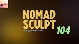 3D Sculpt & Chill 104 - Nomad Sculpt