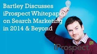 Bartley Discusses iProspect Whitepaper on Search Marketing in 2014 & Beyond