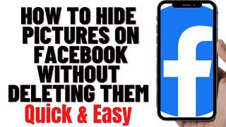 HOW TO HIDE PICTURES ON FACEBOOK WITHOUT DELETING THEM