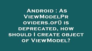 Android : As ViewModelProviders.of() is deprecated, how should I create object of ViewModel?