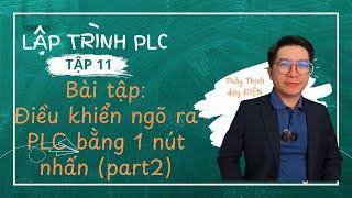 Tập 11 - Điều khiển ngõ ra PLC bằng một nút nhấn [part 2/2] | Tự học PLC - Thầy Thịnh dạy điện