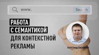 Работа с семантикой для контекстной рекламы. Типы рекламных запросов. Сбор запросов для контекста