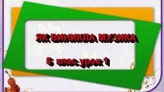 ЯК ВИНИКЛА МУЗИКА   5 клас   урок 1   Музичне мистецтво  Слухання музики